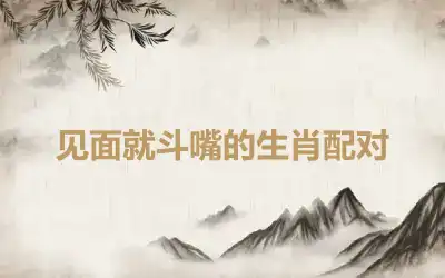 见面就斗嘴的生肖配对