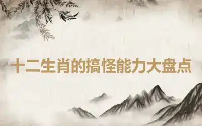 十二生肖的搞怪能力大盘点