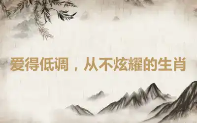 爱得低调，从不炫耀的生肖