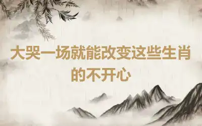 大哭一场就能改变这些生肖的不开心