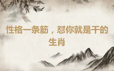 性格一条筋，怼你就是干的生肖