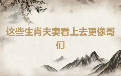 这些生肖夫妻看上去更像哥们